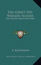 Das Gebiet Des Weissen Flusses: Und Dessen Bewohner (1861)