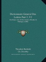 Dictionnaire General Des Lettres Part 2, V2: Des Beaux-Arts Et Des Sciences Morales Et Politiques (1886)