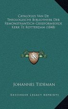 Catalogus Van De Theologische Bibliotheek Der Remonstrantsch-Gereformeerde Kerk Te Rotterdam (1848)