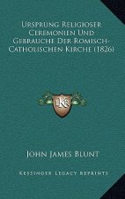 Ursprung Religioser Ceremonien Und Gebrauche Der Romisch-Catholischen Kirche (1826)