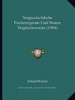Vorgeschichtliche Fischereigerate Und Neuere Vergleichsstucke (1904)