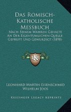 Das Romisch-Katholische Messbuch: Nach Seinem Wahren Gehalte An Der Eigentumlichen Quelle Gepruft Und Gewurdigt (1898)