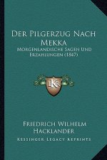 Der Pilgerzug Nach Mekka: Morgenlandische Sagen Und Erzahlungen (1847)
