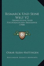 Bismarck Und Seine Welt V2: Grundlegung Einer Psychologischen Biographie (1904)