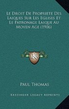 Le Droit De Propriete Des Laiques Sur Les Eglises Et Le Patronage Laique Au Moyen Age (1906)