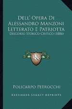 Dell' Opera Di Alessandro Manzoni Letterato E Patriotta: Discorso Storico Critico (1886)
