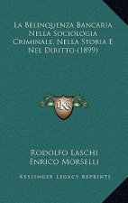 La Belinquenza Bancaria Nella Sociologia Criminale, Nella Storia E Nel Diritto (1899)