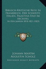 Biblisch-Kritische Reise In Frankreich, Der Schweitz, Italien, Palastina Und Im Archipel: In Den Jahren 1818-1821 (1823)
