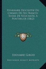 Itineraire Descriptif Du Chemin De Fer Franco-Suisse De Neuchatel A Pontarlier (1862)