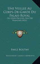 Une Veillee Au Corps-De-Garde Du Palais-Royal: Ou Louis-Philippe, Roi Des Francais (1831)
