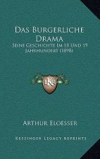 Das Burgerliche Drama: Seine Geschichte Im 18 Und 19 Jahrhundert (1898)