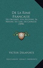 De La Rime Francaise: Ses Origines, Son Histoire, Sa Nature, Ses Lois, Ses Caprices (1898)