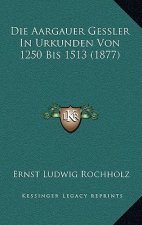 Die Aargauer Gessler In Urkunden Von 1250 Bis 1513 (1877)