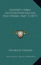 Goethe's Leben, Geistesentwickelung Und Werke, Part 3 (1877)