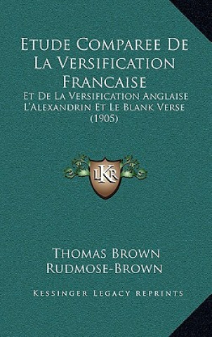 Etude Comparee De La Versification Francaise: Et De La Versification Anglaise L'Alexandrin Et Le Blank Verse (1905)