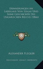 Erinnerungen An Ladislaus Von Szalay Und Seine Geschichte Des Ungarischen Reichs (1866)