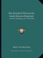Das Koniglich Preussische Garde Husaren-Regiment: Und Seine Abstammung, 1811-1869 (1869)
