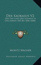 Der Kaukasus V2: Und Das Land Der Kosaken In Den Jahren 1843 Bis 1846 (1848)