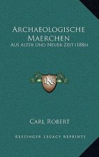 Archaeologische Maerchen: Aus Alter Und Neuer Zeit (1886)