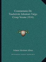 Commentatio De Tracheitide Infantum Vulgo Croup Vocata (1816)
