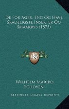 De For Ager, Eng Og Have Skadeligste Insekter Og Smaakryb (1875)