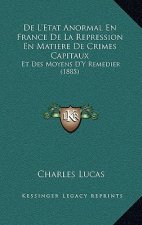 De L'Etat Anormal En France De La Repression En Matiere De Crimes Capitaux: Et Des Moyens D'Y Remedier (1885)