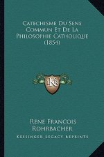 Catechisme Du Sens Commun Et De La Philosophie Catholique (1854)