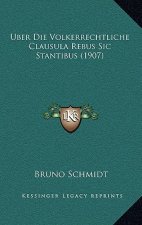 Uber Die Volkerrechtliche Clausula Rebus Sic Stantibus (1907)