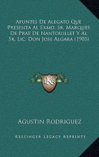Apuntes De Alegato Que Presenta Al Exmo. Sr. Marques De Prat De Nantouillet Y Al Sr. Lic. Don Jose Algara (1903)