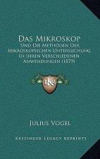Das Mikroskop: Und Die Methoden Der Mikroskopischen Untersuchung In Ihren Verschiedenen Anwendungen (1879)