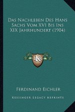 Das Nachleben Des Hans Sachs Vom XVI Bis Ins XIX Jahrhundert (1904)