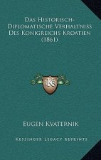 Das Historisch-Diplomatische Verhaltniss Des Konigreichs Kroatien (1861)