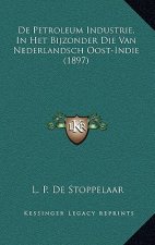 De Petroleum Industrie, In Het Bijzonder Die Van Nederlandsch Oost-Indie (1897)