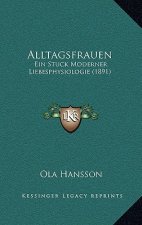Alltagsfrauen: Ein Stuck Moderner Liebesphysiologie (1891)