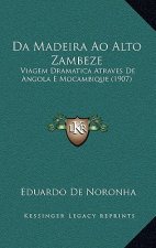 Da Madeira Ao Alto Zambeze: Viagem Dramatica Atraves De Angola E Mocambique (1907)