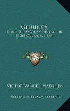 Geulincx: Etude Sur Sa Vie, Sa Philosophie Et Ses Ouvrages (1886)