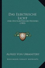 Das Elektrische Licht: Und Die Elektrische Heizung (1903)