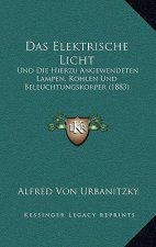 Das Elektrische Licht: Und Die Hierzu Angewendeten Lampen, Kohlen Und Beleuchtungskorper (1883)