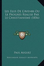 Les Elus De L'Avenir Ou Le Progres Realise Par Le Christianisme (1856)