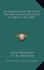 Oldenbarneveld, De Staten Van Holland En Leycester In 1585 En 1586 (1847)
