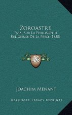 Zoroastre: Essai Sur La Philosophie Religieuse De La Perse (1858)