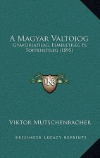 A Magyar Valtojog: Gyakorlatilag, Elmeletileg Es Tortenetileg (1895)