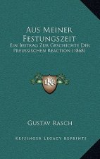 Aus Meiner Festungszeit: Ein Beitrag Zur Geschichte Der Preussischen Reaction (1868)