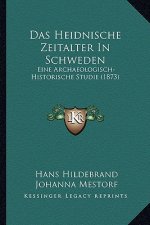 Das Heidnische Zeitalter In Schweden: Eine Archaeologisch-Historische Studie (1873)