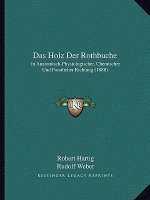 Das Holz Der Rothbuche: In Anatomisch-Physiologischer, Chemischer Und Forstlicher Richtung (1888)
