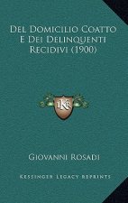 Del Domicilio Coatto E Dei Delinquenti Recidivi (1900)