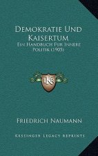 Demokratie Und Kaisertum: Ein Handbuch Fur Innere Politik (1905)