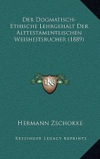 Der Dogmatisch-Ethische Lehrgehalt Der Alttestamentlischen Weisheitsbucher (1889)