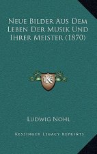 Neue Bilder Aus Dem Leben Der Musik Und Ihrer Meister (1870)