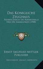 Das Konigliche Zeughaus: Fuhrer Durch Die Ruhmeshalle Und Die Sammlungen (1900)